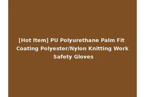 [Hot Item] PU Polyurethane Palm Fit Coating Polyester/Nylon Knitting Work Safety Gloves
