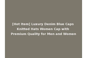 [Hot Item] Luxury Denim Blue Caps Knitted Hats Women Cap with Premium Quality for Men and Women