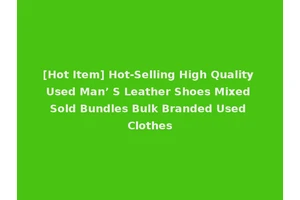 [Hot Item] Hot-Selling High Quality Used Man’ S Leather Shoes Mixed Sold Bundles Bulk Branded Used Clothes