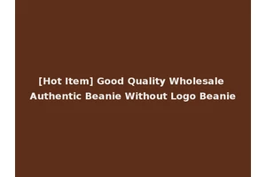[Hot Item] Good Quality Wholesale Authentic Beanie Without Logo Beanie