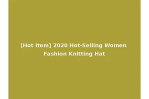 [Hot Item] 2020 Hot-Selling Women Fashion Knitting Hat
