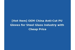 [Hot Item] OEM China Anti-Cut PU Gloves for Steel Glass Industry with Cheap Price