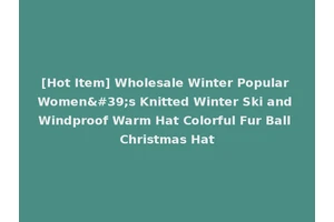 [Hot Item] Wholesale Winter Popular Women's Knitted Winter Ski and Windproof Warm Hat Colorful Fur Ball Christmas Hat