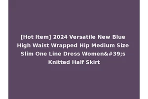 [Hot Item] 2024 Versatile New Blue High Waist Wrapped Hip Medium Size Slim One Line Dress Women's Knitted Half Skirt