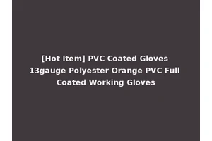 [Hot Item] PVC Coated Gloves 13gauge Polyester Orange PVC Full Coated Working Gloves