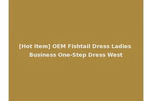 [Hot Item] OEM Fishtail Dress Ladies Business One-Step Dress West