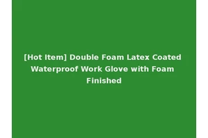 [Hot Item] Double Foam Latex Coated Waterproof Work Glove with Foam Finished