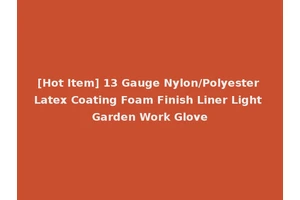 [Hot Item] 13 Gauge Nylon/Polyester Latex Coating Foam Finish Liner Light Garden Work Glove