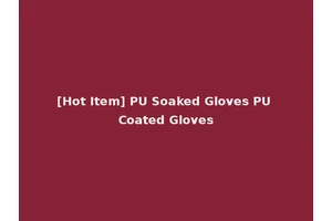 [Hot Item] PU Soaked Gloves PU Coated Gloves