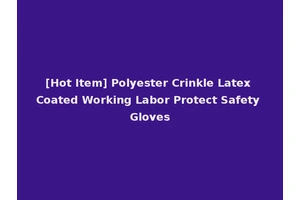[Hot Item] Polyester Crinkle Latex Coated Working Labor Protect Safety Gloves