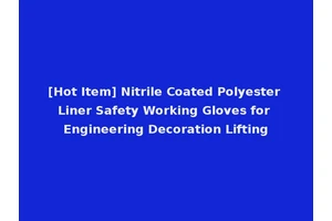 [Hot Item] Nitrile Coated Polyester Liner Safety Working Gloves for Engineering Decoration Lifting