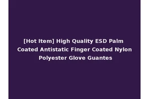 [Hot Item] High Quality ESD Palm Coated Antistatic Finger Coated Nylon Polyester Glove Guantes