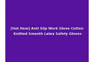 [Hot Item] Anti Slip Work Glove Cotton Knitted Smooth Latex Safety Gloves