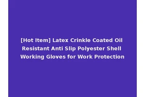 [Hot Item] Latex Crinkle Coated Oil Resistant Anti Slip Polyester Shell Working Gloves for Work Protection