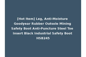 [Hot Item] Lxg, Anti-Moisture Goodyear Rubber Outsole Mining Safety Boot Anti-Puncture Steel Toe Insert Black Industrial Safety Boot HSB245
