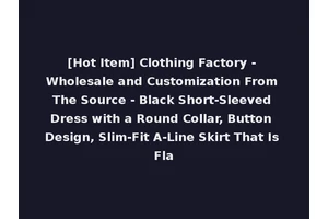 [Hot Item] Clothing Factory - Wholesale and Customization From The Source - Black Short-Sleeved Dress with a Round Collar, Button Design, Slim-Fit A-Line Skirt That Is Fla