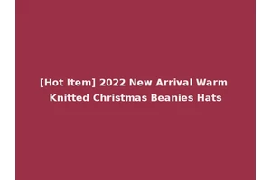 [Hot Item] 2022 New Arrival Warm Knitted Christmas Beanies Hats