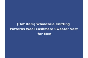 [Hot Item] Wholesale Knitting Patterns Wool Cashmere Sweater Vest for Men