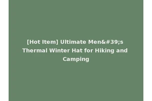 [Hot Item] Ultimate Men's Thermal Winter Hat for Hiking and Camping