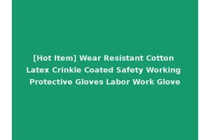 [Hot Item] Wear Resistant Cotton Latex Crinkle Coated Safety Working Protective Gloves Labor Work Glove