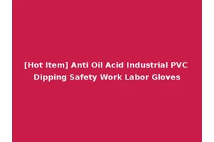 [Hot Item] Anti Oil Acid Industrial PVC Dipping Safety Work Labor Gloves