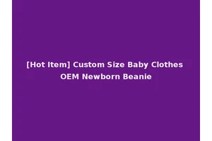 [Hot Item] Custom Size Baby Clothes OEM Newborn Beanie