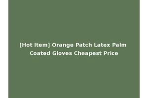[Hot Item] Orange Patch Latex Palm Coated Gloves Cheapest Price