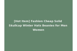 [Hot Item] Fashion Cheap Solid Skullcap Winter Hats Beanies for Men Women