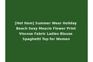 [Hot Item] Summer Wear Holiday Beach Sexy Mexcio Flower Print Viscose Fabric Ladies Blouse Spaghetti Top for Women