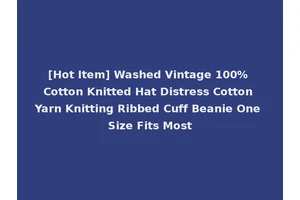 [Hot Item] Washed Vintage 100% Cotton Knitted Hat Distress Cotton Yarn Knitting Ribbed Cuff Beanie One Size Fits Most