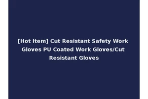 [Hot Item] Cut Resistant Safety Work Gloves PU Coated Work Gloves/Cut Resistant Gloves