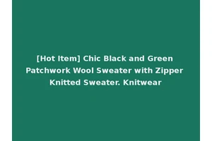 [Hot Item] Chic Black and Green Patchwork Wool Sweater with Zipper Knitted Sweater. Knitwear