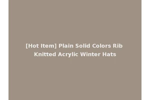 [Hot Item] Plain Solid Colors Rib Knitted Acrylic Winter Hats