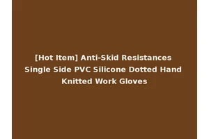 [Hot Item] Anti-Skid Resistances Single Side PVC Silicone Dotted Hand Knitted Work Gloves