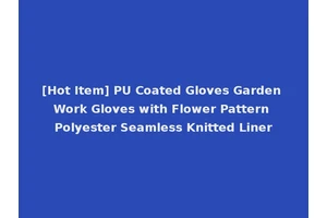 [Hot Item] PU Coated Gloves Garden Work Gloves with Flower Pattern Polyester Seamless Knitted Liner