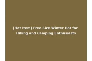 [Hot Item] Free Size Winter Hat for Hiking and Camping Enthusiasts