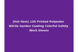 [Hot Item] 13G Printed Polyester Nitrile Garden Coating Colorful Safety Work Gloves