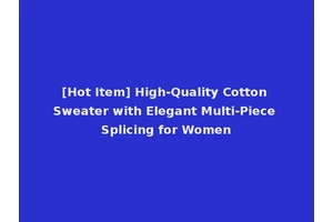 [Hot Item] High-Quality Cotton Sweater with Elegant Multi-Piece Splicing for Women