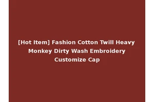 [Hot Item] Fashion Cotton Twill Heavy Monkey Dirty Wash Embroidery Customize Cap