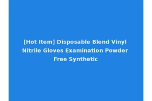 [Hot Item] Disposable Blend Vinyl Nitrile Gloves Examination Powder Free Synthetic