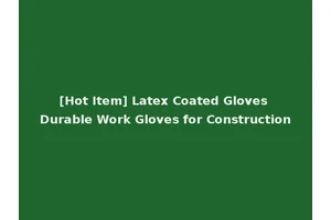 [Hot Item] Latex Coated Gloves Durable Work Gloves for Construction