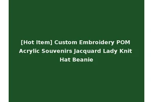 [Hot Item] Custom Embroidery POM Acrylic Souvenirs Jacquard Lady Knit Hat Beanie