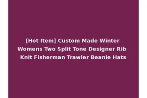 [Hot Item] Custom Made Winter Womens Two Split Tone Designer Rib Knit Fisherman Trawler Beanie Hats