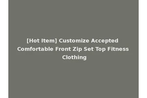 [Hot Item] Customize Accepted Comfortable Front Zip Set Top Fitness Clothing