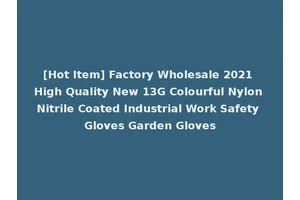 [Hot Item] Factory Wholesale 2021 High Quality New 13G Colourful Nylon Nitrile Coated Industrial Work Safety Gloves Garden Gloves