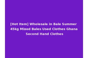 [Hot Item] Wholesale in Bale Summer 45kg Mixed Bales Used Clothes Ghana Second Hand Clothes
