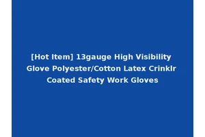 [Hot Item] 13gauge High Visibility Glove Polyester/Cotton Latex Crinklr Coated Safety Work Gloves