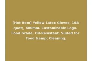 [Hot Item] Yellow Latex Gloves, 16", 400mm. Customizable Logo. Food Grade, Oil-Resistant. Suited for Food &amp; Cleaning.