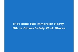 [Hot Item] Full Immersion Heavy Nitrile Gloves Safety Work Gloves