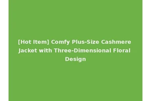 [Hot Item] Comfy Plus-Size Cashmere Jacket with Three-Dimensional Floral Design